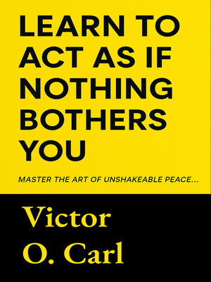 cover image of Learn to Act as If Nothing Bothers You